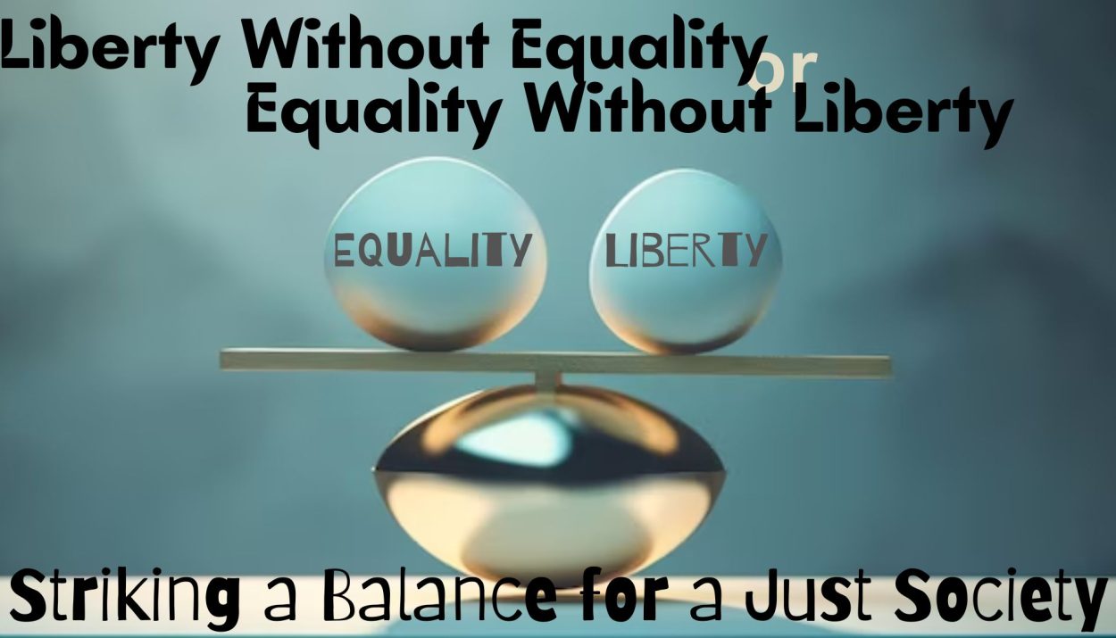 Liberty Without Equality or Equality Without Liberty: Striking a Balance for a Just Society