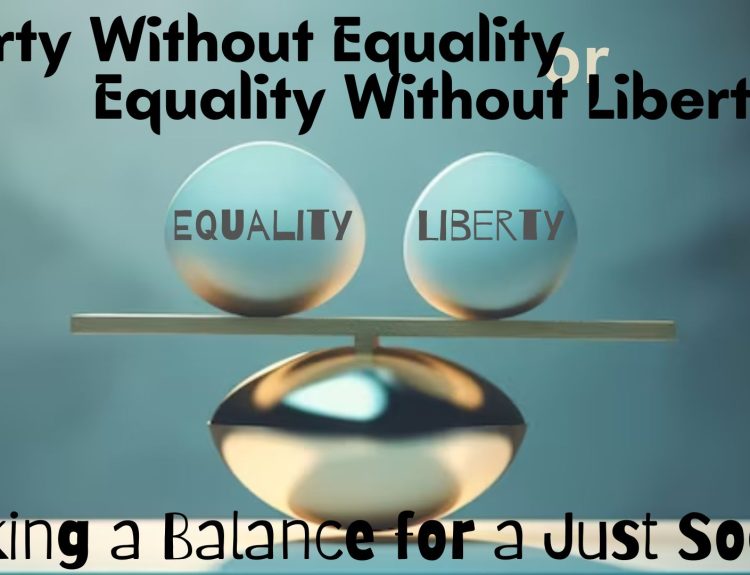 Liberty Without Equality or Equality Without Liberty: Striking a Balance for a Just Society