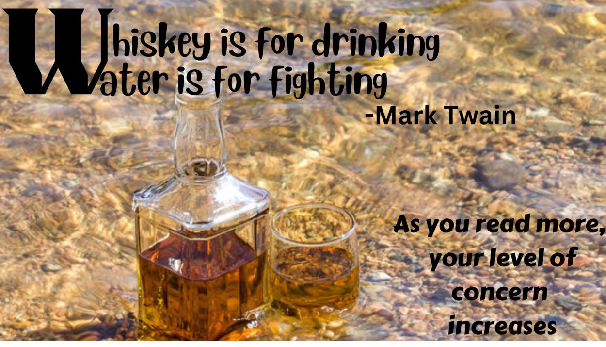 Whiskey is for drinking, Water is for fighting
